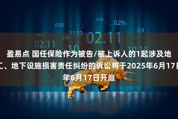 盈易點(diǎn) 國(guó)任保險(xiǎn)作為被告/被上訴人的1起涉及地面施工、地下設(shè)施損害責(zé)任糾紛的訴訟將于2025年6月17日開(kāi)庭